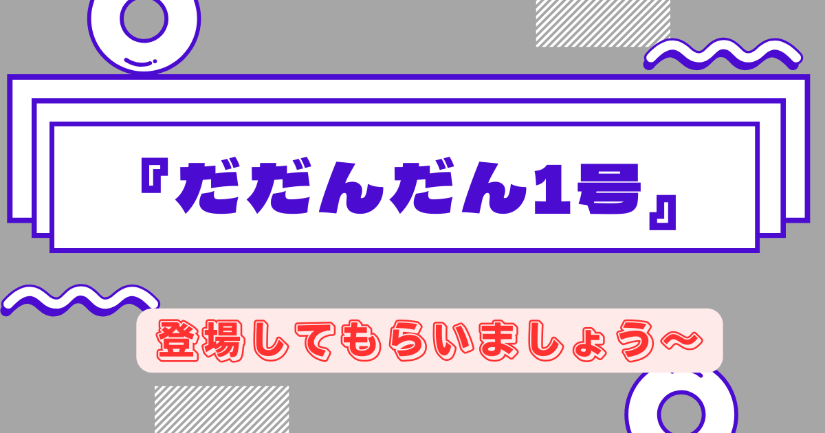 だだんだん1号とは何者⁉基本情報から特徴まで簡潔に解説するよ - GOODLIFE~ダツもやもや~