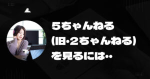 2ちゃんねる(5ちゃんねる)を見る方法を徹底解説!