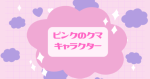 「ピンクの熊」キャラクターとは!片っ端から集めると愛らしかった
