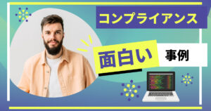 コンプライアンスに関する面白い事例を総特集！意外な気付きがあるかも
