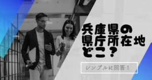 兵庫県の県庁所在地はどこ⁈結論から雑学まで総特集します