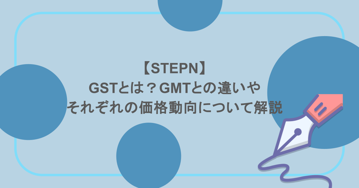 【STEPN】GSTとは?GMTとの違いやそれぞれの価格動向について解説