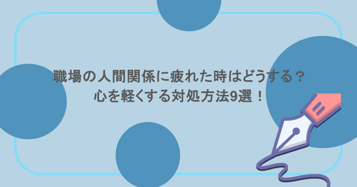 職場の人間関係に疲れた時はどうする？心を軽くする対処方法9選！