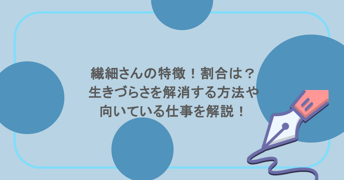 繊細さんの特徴！割合は？生きづらさを解消する方法や向いている仕事を解説！