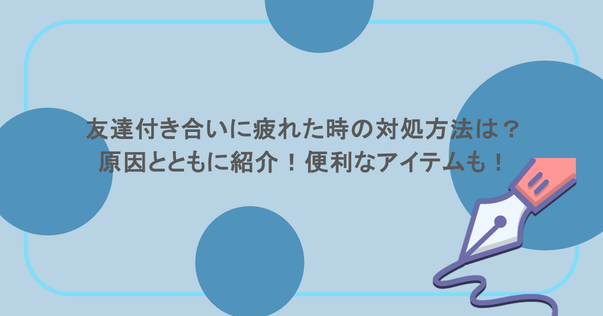 友達付き合いに疲れた時の対処方法は？原因とともに紹介！便利なアイテムも！