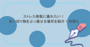ストレス発散に暴れたい！思い切り物をぶっ壊せる場所を紹介！特徴も